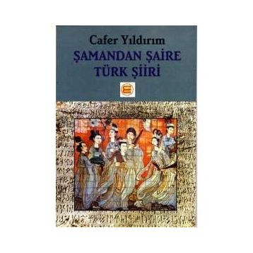 ŞAMANDAN ŞAİRE TÜRKLERDE ŞİİR - CAFER YILDIRIM
