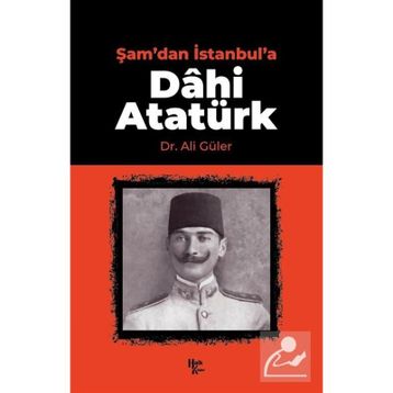 Şam'dan İstanbul'a Dâhi Atatürk