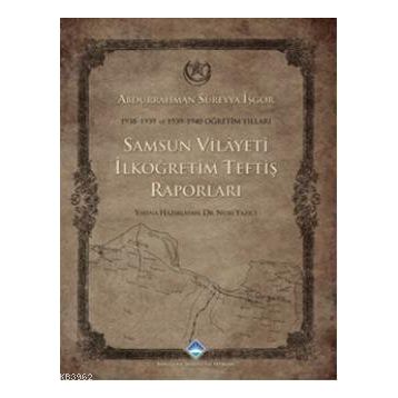 SAMSUN VILAYETI İLKÖĞRETIM TEFTIŞ RAPORLARI (CILTLI) - ABDURRAHMAN SÜREYYA İŞGÖR