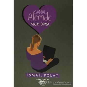 Sanal Alemde Kadın Olmak - İsmail Polat