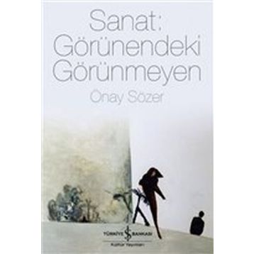 Sanat Görünendeki Görünmeyen - Önay Sözer