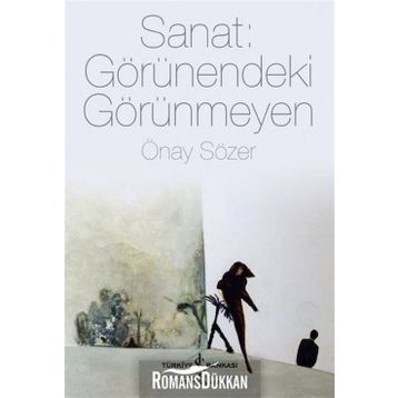 Sanat Görünendeki Görünmeyen - Önay Sözer