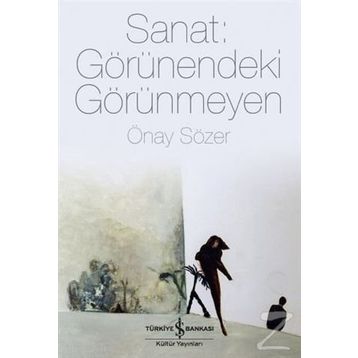 Sanat Görünendeki Görünmeyen - Önay Sözer
