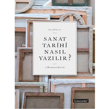 Sanat Tarihi Nasıl Yazılır? - Anne D ’ Alleva