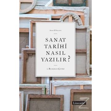 Sanat Tarihi Nasıl Yazılır? - Anne D ’ Alleva