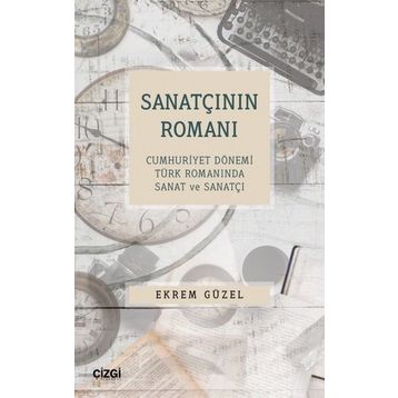 Sanatçının Romanı Cumhuriyet Dönemi Türk Romanında Sanat ve Sanatçı Çizgi Kitabevi Yayınları