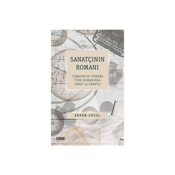 Sanatçının Romanı Cumhuriyet Dönemi Türk Romanında Sanat ve Sanatçı Çizgi Kitabevi Yayınları