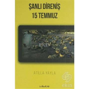 Şanlı Direniş 15 Temmuz - Atilla Yayla