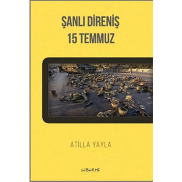 Şanlı Direniş 15 Temmuz - Atilla Yayla