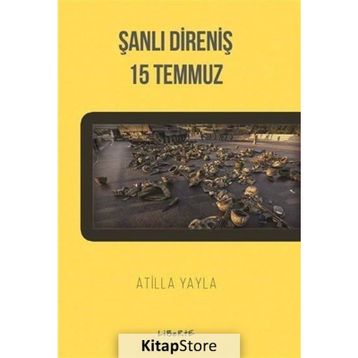 Şanlı Direniş 15 Temmuz - Atilla Yayla
