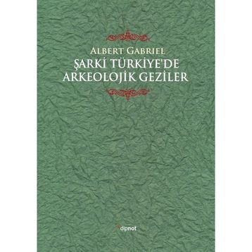 Şarki Türkiyede Arkeolojik Geziler - Albert Gabriel
