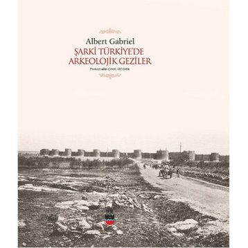 Şarki Türkiyede Arkeolojik Geziler - Albert Gabriel