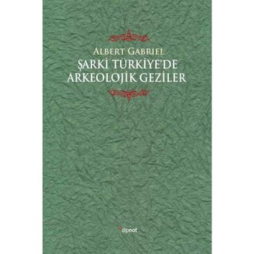 Şarki Türkiyede Arkeolojik Geziler - Albert Gabriel
