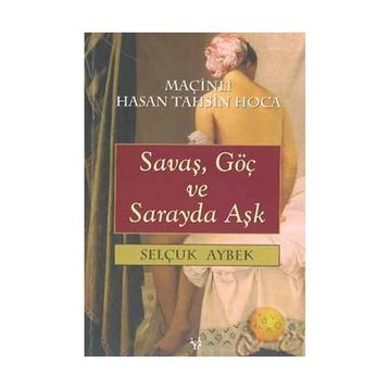 Savaş, Göç ve Sarayda Aşk Maçinli Hasan Tahsin Hoca - Selçuk Aybek