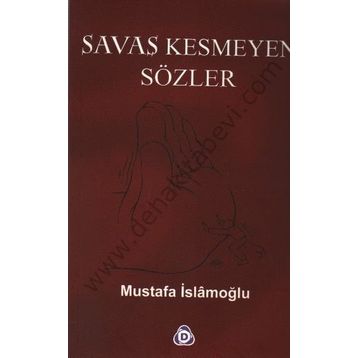 SAVAŞ KESMEYEN SÖZLER - MUSTAFA İSLAMOĞLU