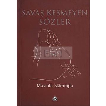 SAVAŞ KESMEYEN SÖZLER - MUSTAFA İSLAMOĞLU