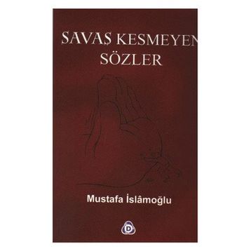 SAVAŞ KESMEYEN SÖZLER - MUSTAFA İSLAMOĞLU