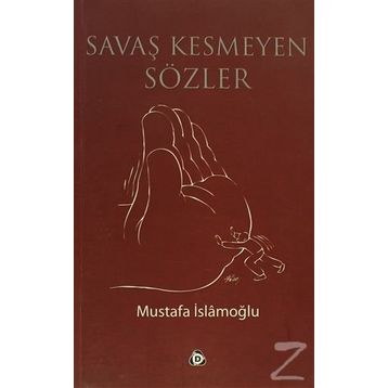 SAVAŞ KESMEYEN SÖZLER - MUSTAFA İSLAMOĞLU