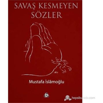 SAVAŞ KESMEYEN SÖZLER - MUSTAFA İSLAMOĞLU