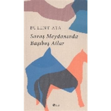 Savaş Meydanında Başıboş Atlar - Bülent Ata
