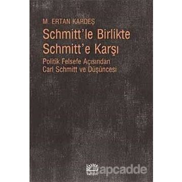 Schmitt’le Birlikte Schmitt’e Karşı - M. Ertan Kardeş