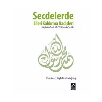SECDELERDE ELLERI KALDIRMA HADISLERI BEŞARETUUS-SUBUT FI REFIL-YEDEYN LIS-SUCUD - SEYFULLAH ERDOĞMUŞ