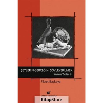 Seçilmiş Yazılar-2 Şeylerin Gerçeğini Söyleyebilmek! - Fikret Başkaya