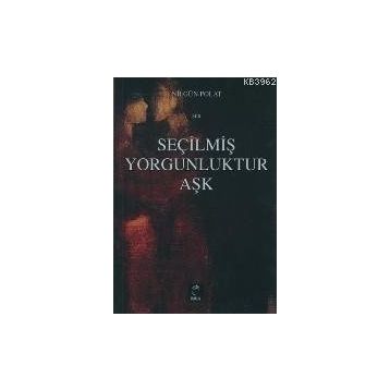 SEÇİLMİŞ YORGUNLUKTUR AŞK - NİLGÜL POLAT
