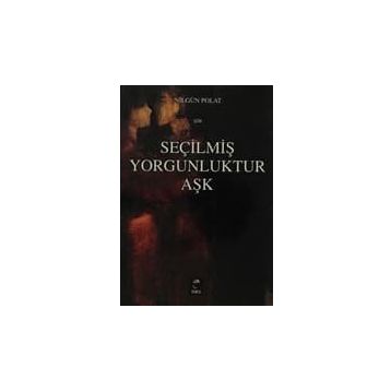 SEÇİLMİŞ YORGUNLUKTUR AŞK - NİLGÜL POLAT