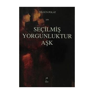 SEÇİLMİŞ YORGUNLUKTUR AŞK - NİLGÜL POLAT