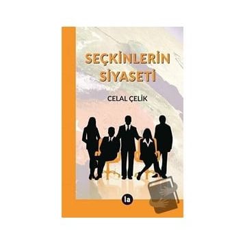 Seçkinlerin Siyaseti - Celal Çelik