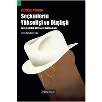 SEÇKİNLERİN YÜKSELİŞİ VE DÜŞÜŞÜ KURAMSAL BIR SOSYOLOJI UYGULAMASI - VILFREDO PARETO