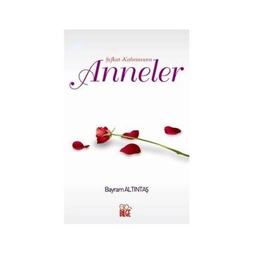 Şefkat Kahramanı Anneler - Bayram Altıntaş