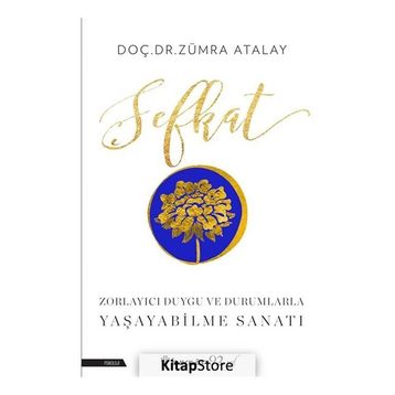 Şefkat - Zorlayıcı Duygu ve Durumlarla Yaşayabilme Sanatı - Zümra Atalay