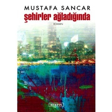 ŞEHİRLER AĞLADIĞINDA - MUSTAFA SANCAR