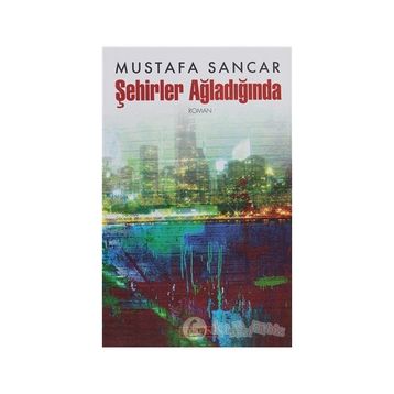 ŞEHİRLER AĞLADIĞINDA - MUSTAFA SANCAR