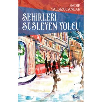 Şehirleri Süsleyen Yolcu - Sadık Yalsızuçanlar