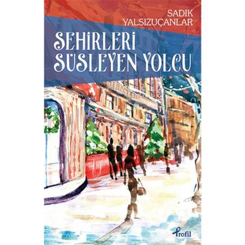 Şehirleri Süsleyen Yolcu - Sadık Yalsızuçanlar