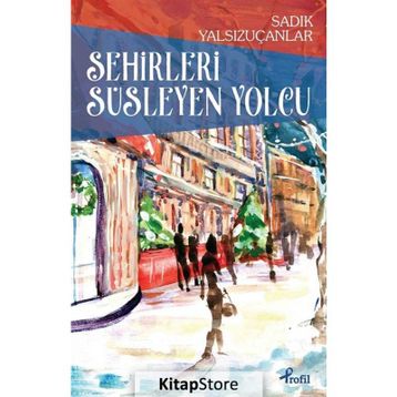Şehirleri Süsleyen Yolcu - Sadık Yalsızuçanlar