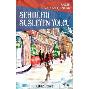 Şehirleri Süsleyen Yolcu - Sadık Yalsızuçanlar
