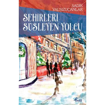 Şehirleri Süsleyen Yolcu - Sadık Yalsızuçanlar