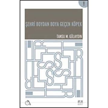 ŞEHRI BOYDAN BOYA GEÇEN KÖPEK - TANSU M. GÜLAYDIN