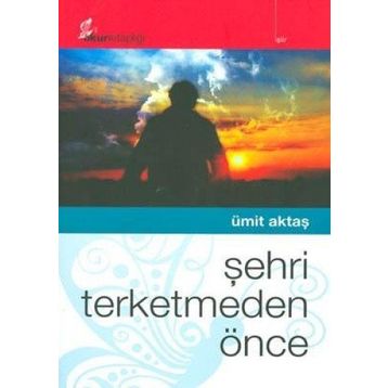 ŞEHRİ TERKETMEDEN ÖNCE - ÜMİT AKTAŞ