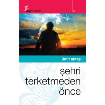 ŞEHRİ TERKETMEDEN ÖNCE - ÜMİT AKTAŞ
