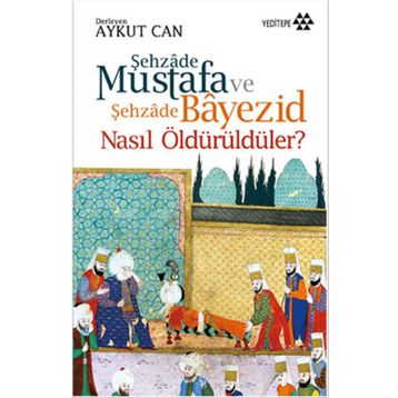 Şehzade Mustafa ve Şehzade Bayezid Nasıl Öldürüldüler? - Aykut Can