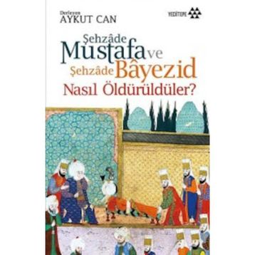 Şehzade Mustafa ve Şehzade Bayezid Nasıl Öldürüldüler? - Aykut Can