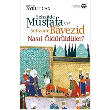 Şehzade Mustafa ve Şehzade Bayezid Nasıl Öldürüldüler? - Aykut Can