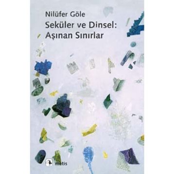SEKÜLER VE DINSEL: AŞINAN SINIRLAR - NİLÜFER GÖLE
