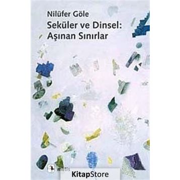 SEKÜLER VE DINSEL: AŞINAN SINIRLAR - NİLÜFER GÖLE