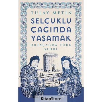 Selçuklu Çağında Yaşamak - Tülay Metin